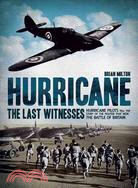 Hurricane: The Last Witnesses: Hurricane Pilots Tell the Story of the Fighter That Won the Battle of Britain