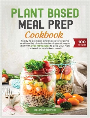 Plant-Based Meal Preparation Cookbook: Ready to go Meals and Snacks for Organic and Healthy Plant Based Eating and Vegan Diet with Over 100 Recipes to