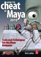 How to Cheat in Maya 2010: Tools and Techniques for the Maya Animator