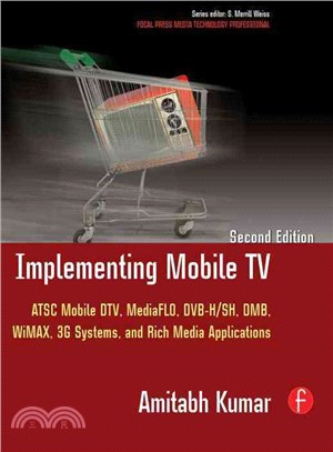 Implementing Mobile TV: ATSC Mobile DTV, MediaFLO, DVB-H/SH, DMB, WiMAX, 3G Systems, and Rich Media Applications