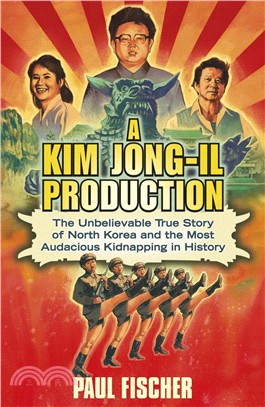 A Kim Jong-Il Production : The Incredible True Story of North Korea and the Most Audacious Kidnapping in History