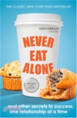 Never Eat Alone : And Other Secrets to Success, One Relationship at a Time