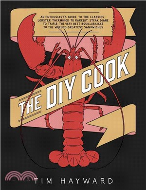 The DIY Cook ─ An Enthusiast's Guide to the Classics: Lobster Thermidor to Rarebit, Steak Diane to Trifle, the Very Best Bouillabaisse to the World's Greatest Sandwi