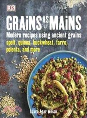 Grains As Mains : Modern recipes using ancient grains