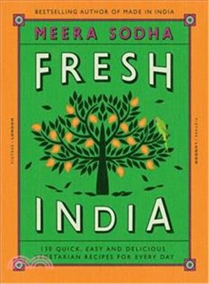 Fresh India: 130 Quick, Easy and Delicious Recipes for Every Day