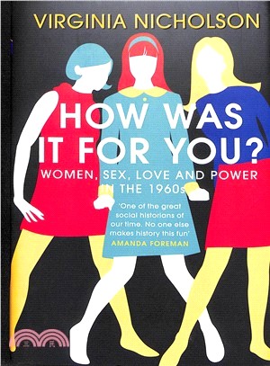 How Was It For You? : Women, Sex, Love and Power in the 1960s