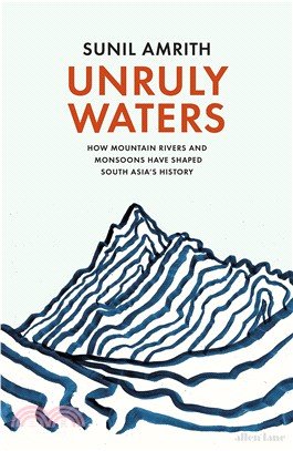 Unruly Waters: How Mountain Rivers and Monsoons Have Shaped South Asia's History