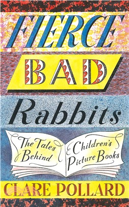 Fierce Bad Rabbits: The Tales Behind Children's Picture Books