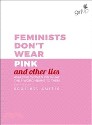 Feminists Don't Wear Pink (and other lies): Amazing women on what the F word means to them