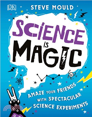 Science is Magic: Amaze your Friends with Spectacular Science Experiments