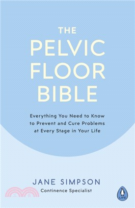 The Pelvic Floor Bible：Everything You Need to Know to Prevent and Cure Problems at Every Stage in Your Life