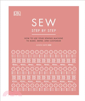 Sew Step by Step: How to use your sewing machine to make, mend, and customize
