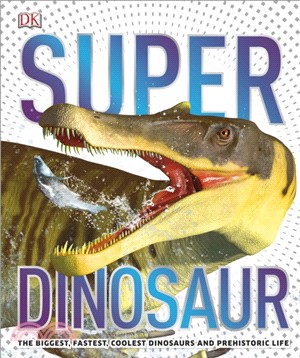 SuperDinosaur : The Biggest, Fastest, Coolest Prehistoric Creatures