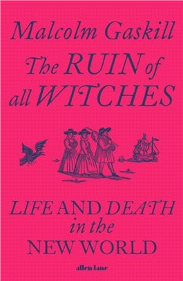 The Ruin of All Witches：Life and Death in the New World