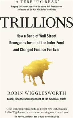 Trillions：How a Band of Wall Street Renegades Invented the Index Fund and Changed Finance Forever