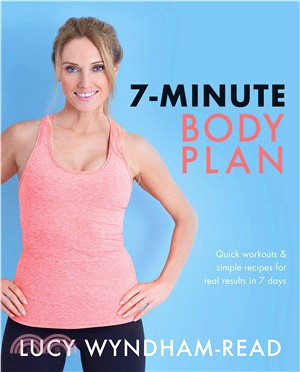 7-minute Body Plan ― Real Results in 7 Days Quick Workouts and Simple Recipes to Become Your Best Y to Become Your Best You