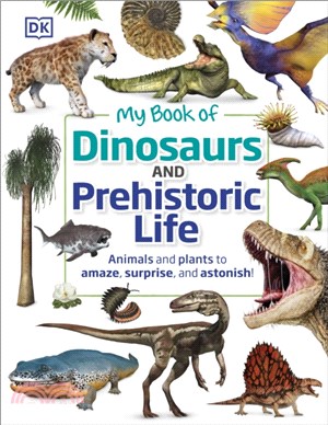 My Book of Dinosaurs and Prehistoric Life：Animals and plants to amaze, surprise, and astonish!