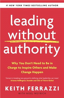 Leading Without Authority：Why You Don't Need To Be In Charge to Inspire Others and Make Change Happen