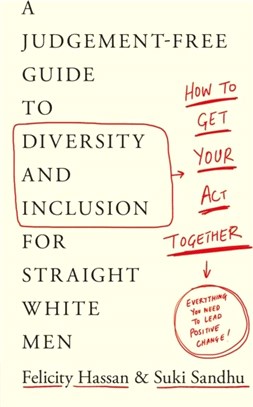 Get Your Act Together：A Judgement-Free Guide to Diversity and Inclusion for Straight White Men
