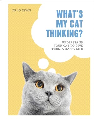 What's My Cat Thinking?：Understand Your Cat to Give Them a Happy Life