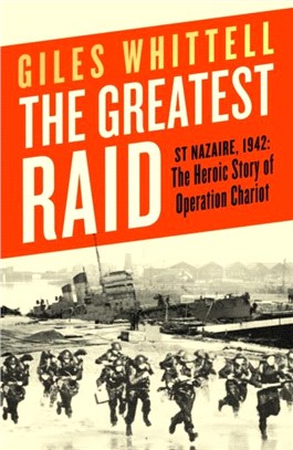 The Greatest Raid：St Nazaire, 1942: The Heroic Story of Operation Chariot