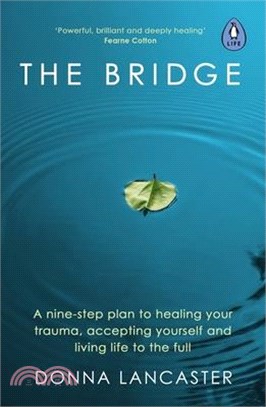 The Bridge: A Nine-Step Plan to Healing Your Trauma, Accepting Yourself and Living Life to the Full