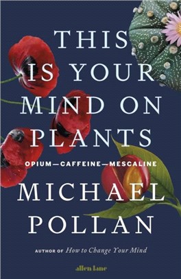 This Is Your Mind On Plants：Opium-Caffeine-Mescaline
