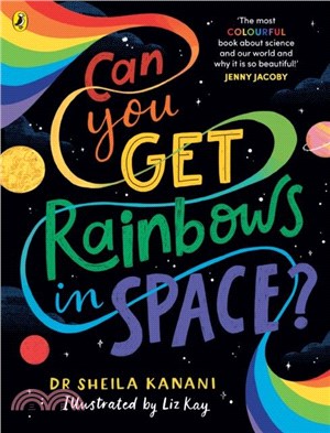 Can You Get Rainbows in Space?：A Colourful Compendium of Space and Science