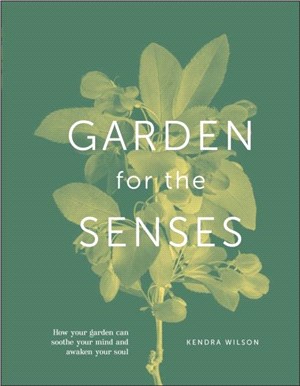 Garden for the Senses：How Your Garden Can Soothe Your Mind and Awaken Your Soul