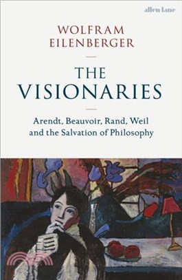 The Visionaries：Arendt, Beauvoir, Rand, Weil and the Salvation of Philosophy
