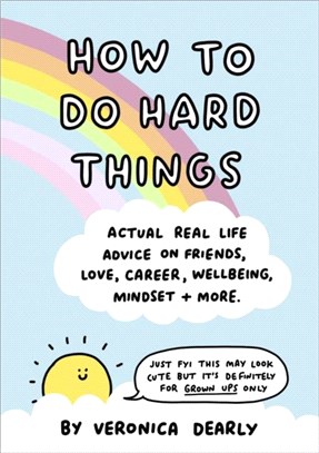 How to Do Hard Things：Actual Real Life Advice on Friends, Love, Career, Wellbeing, Mindset, and More.