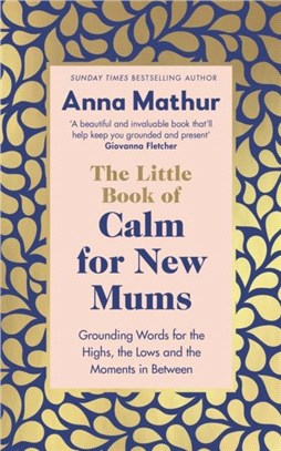 The Little Book of Calm for New Mums：Grounding words for the highs, the lows and the moments in between