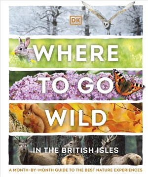Where to Go Wild in the British Isles：A Month-by-Month Guide to the Best Nature Experiences