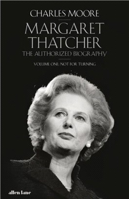 Margaret Thatcher：The Authorized Biography, Volume One: Not For Turning