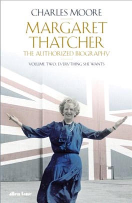 Margaret Thatcher：The Authorized Biography, Volume Two: Everything She Wants
