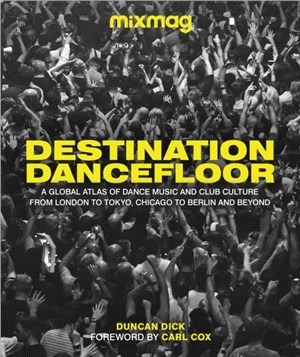 Destination Dancefloor：A Global Atlas of Dance Music and Club Culture From London to Tokyo, Chicago to Berlin and Beyond
