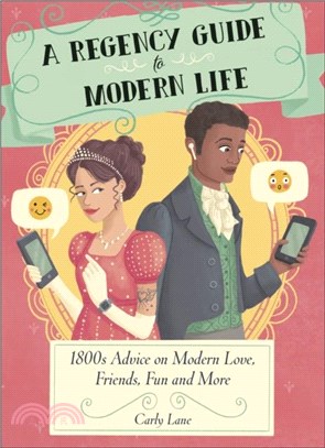 A Regency Guide to Modern Life：1800s Advice on 21st Century Love, Friends, Fun and More