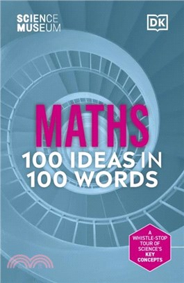 The Science Museum Maths 100 Ideas in 100 Words：A Whistle-Stop Tour of Key Concepts