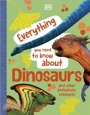 Everything You Need to Know About Dinosaurs：And Other Prehistoric Creatures