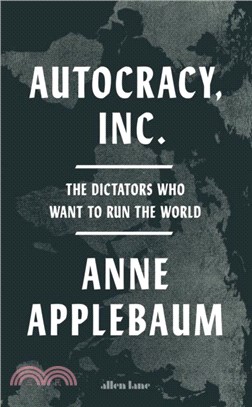 Autocracy, Inc：The Dictators Who Want to Run the World