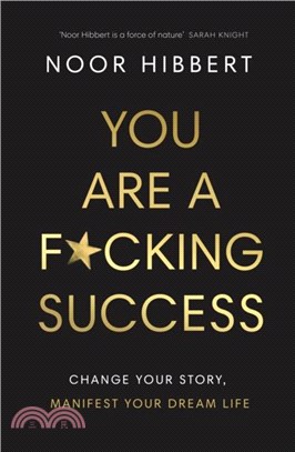 You Are A F*cking Success：Change Your Story. Manifest Your Dream Life