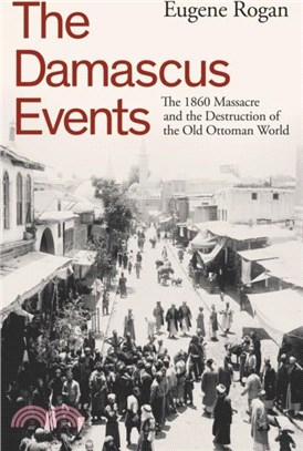 The Damascus Events：The 1860 Massacre and the Destruction of the Old Ottoman World