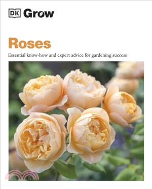 Grow Roses：Essential Know-how and Expert Advice for Gardening Success