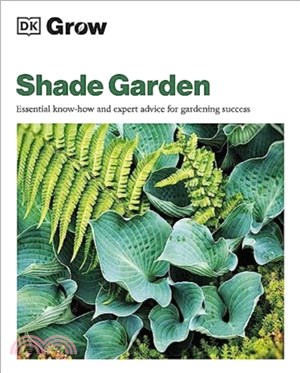 Grow Shade Garden：Essential Know-how and Expert Advice for Gardening Success