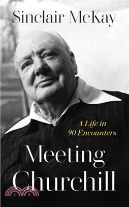 Meeting Churchill：A Life in 90 Encounters