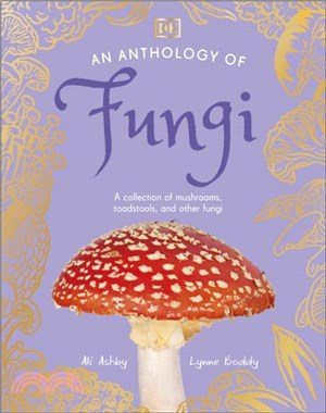 An Anthology of Fungi：A Collection of 100 Mushrooms, Toadstools and Other Fungi