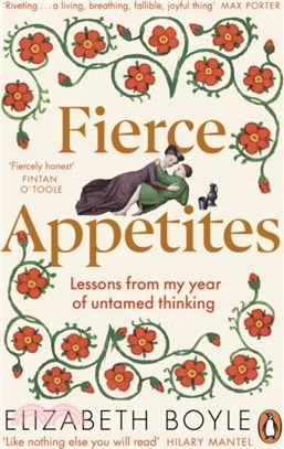 Fierce Appetites：Loving, losing and living to excess in my present and in the writings of the past