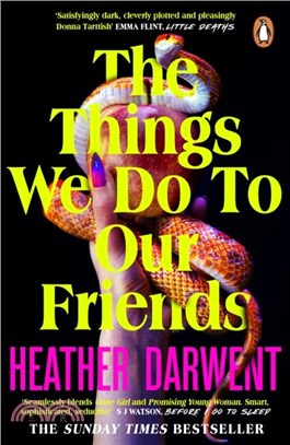The Things We Do To Our Friends：A Sunday Times bestselling deliciously dark, intoxicating, compulsive tale of feminist revenge, toxic friendships, and deadly secrets