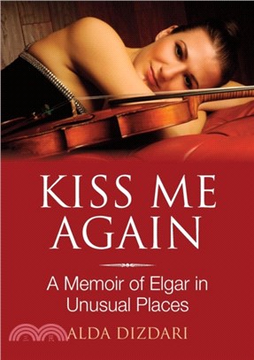 Kiss Me Again：A Memoir of Elgar in Unusual Places