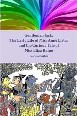 Gentleman Jack: The Early Life of Miss Anne Lister and the Curious Tale of Miss Eliza Raine